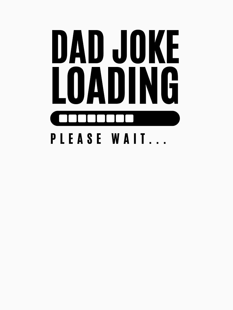 Dad Joke Loading | Funny Essential Slogan Shirt by Showitoffbish Unisex T-shirt, Sweatshirt, Hoodie, Long Sleeve Tee