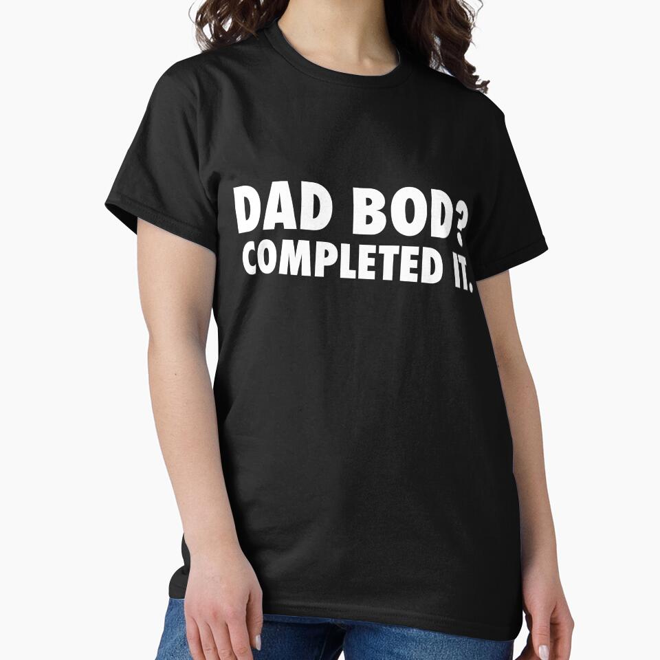 Dad bod? Completed it. Funny Dad Joke by TeeMonsters Unisex T-shirt, Sweatshirt, Hoodie, Long Sleeve Tee