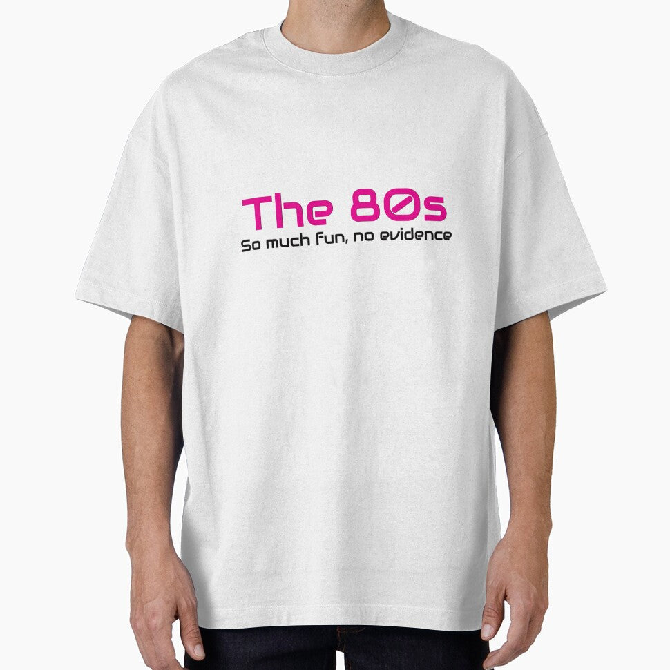The 80s, So much fun, no evidence by laraliles Unisex T-shirt, Sweatshirt, Hoodie, Long Sleeve Tee