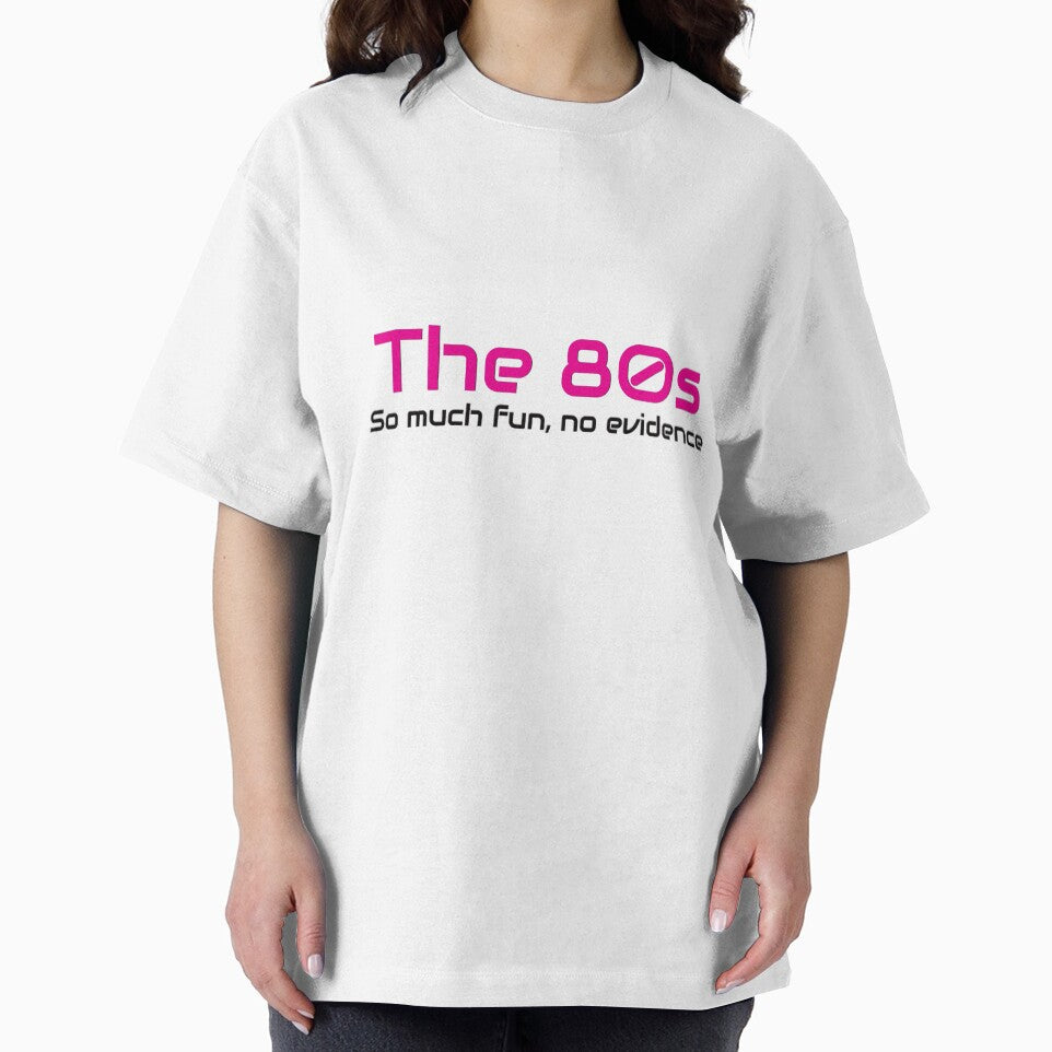 The 80s, So much fun, no evidence by laraliles Unisex T-shirt, Sweatshirt, Hoodie, Long Sleeve Tee